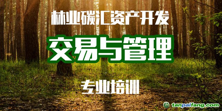 林業(yè)碳匯資產(chǎn)開(kāi)發(fā)交易與管理專(zhuān)業(yè)培訓(xùn)即將開(kāi)課